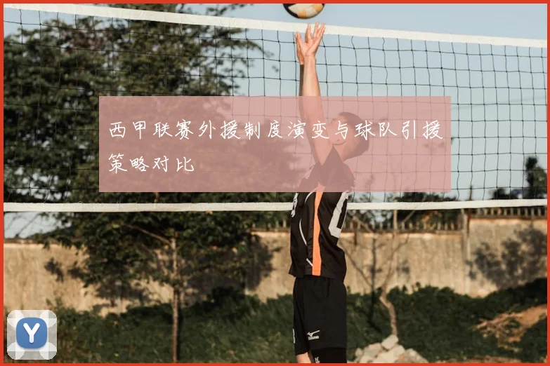 西甲联赛外援制度演变与球队引援策略对比