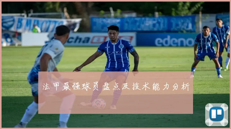 法甲最强球员盘点及技术能力分析